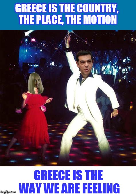 Greece stayin' alive | GREECE IS THE COUNTRY, THE PLACE, THE MOTION GREECE IS THE WAY WE ARE FEELING | image tagged in greece staying alive,memes | made w/ Imgflip meme maker