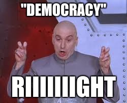 Dr Evil Laser | "DEMOCRACY" RIIIIIIIGHT | image tagged in memes,dr evil laser | made w/ Imgflip meme maker