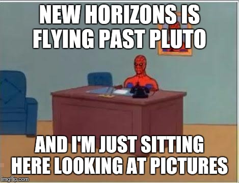 Spiderman Computer Desk | NEW HORIZONS IS FLYING PAST PLUTO AND I'M JUST SITTING HERE LOOKING AT PICTURES | image tagged in memes,spiderman computer desk,spiderman | made w/ Imgflip meme maker