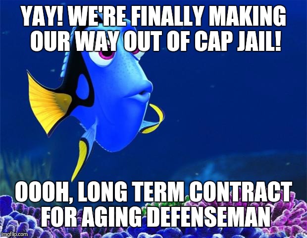 Dory | YAY! WE'RE FINALLY MAKING OUR WAY OUT OF CAP JAIL! OOOH, LONG TERM CONTRACT FOR AGING DEFENSEMAN | image tagged in dory | made w/ Imgflip meme maker