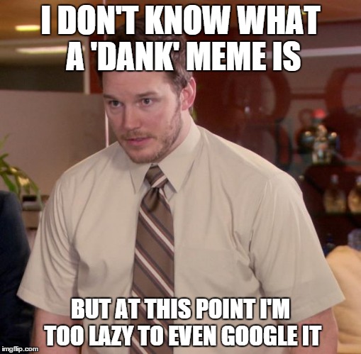 Afraid To Ask Andy Meme | I DON'T KNOW WHAT A 'DANK' MEME IS BUT AT THIS POINT I'M TOO LAZY TO EVEN GOOGLE IT | image tagged in memes,afraid to ask andy | made w/ Imgflip meme maker