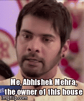 Me, Abhishek Mehra, the owner of this house | image tagged in gifs | made w/ Imgflip video-to-gif maker