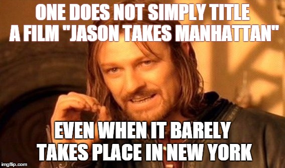 One Does Not Simply Meme | ONE DOES NOT SIMPLY TITLE A FILM "JASON TAKES MANHATTAN" EVEN WHEN IT BARELY TAKES PLACE IN NEW YORK | image tagged in memes,one does not simply | made w/ Imgflip meme maker