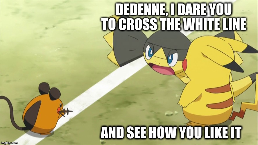 Toqger Change in a nutshell | DEDENNE, I DARE YOU TO CROSS THE WHITE LINE AND SEE HOW YOU LIKE IT | image tagged in pokemon | made w/ Imgflip meme maker