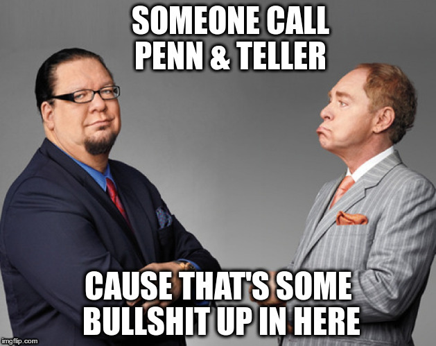 Penn and Teller Bullshit | image tagged in penn,teller,bullshit,meme | made w/ Imgflip meme maker