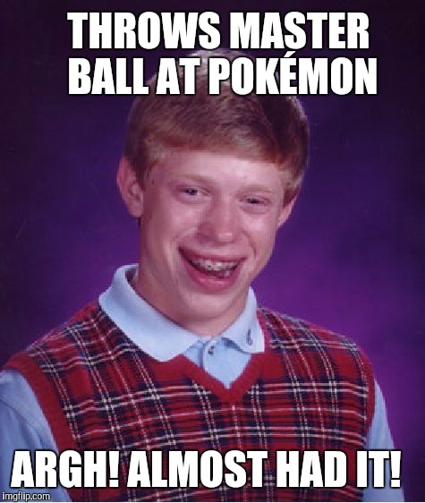 Almost had it... | THROWS MASTER BALL AT POKÉMON ARGH! ALMOST HAD IT! | image tagged in memes,bad luck brian,pokemon | made w/ Imgflip meme maker