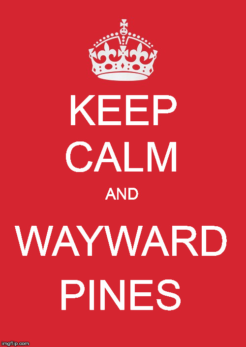 Keep Calm And Carry On Red Meme | KEEP CALM AND WAYWARD PINES | image tagged in memes,keep calm and carry on red | made w/ Imgflip meme maker