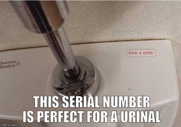perfect urinal | THIS SERIAL NUMBER IS PERFECT FOR A URINAL | image tagged in piss,bathroom | made w/ Imgflip meme maker