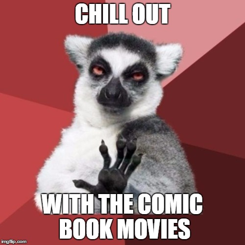 Chill Out Lemur | CHILL OUT WITH THE COMIC BOOK MOVIES | image tagged in memes,chill out lemur | made w/ Imgflip meme maker