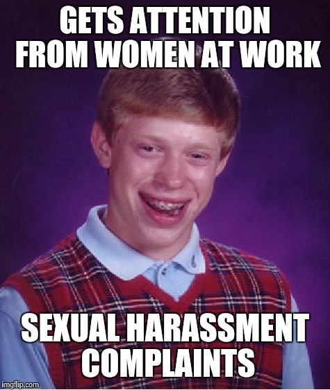 Bad Luck Brian Meme | GETS ATTENTION FROM WOMEN AT WORK SEXUAL HARASSMENT COMPLAINTS | image tagged in memes,bad luck brian | made w/ Imgflip meme maker