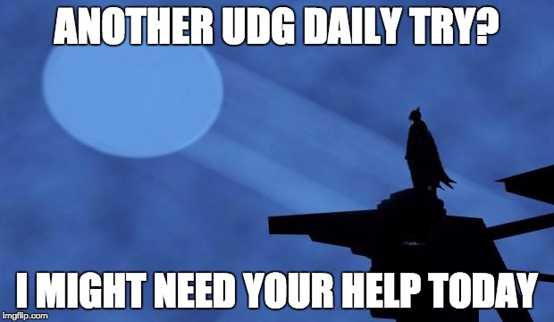 batman signal | ANOTHER UDG DAILY TRY? I MIGHT NEED YOUR HELP TODAY | image tagged in batman signal | made w/ Imgflip meme maker