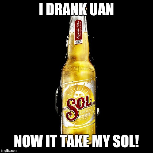 I DRANK UAN NOW IT TAKE MY SOL! | image tagged in why are mexicans really religious | made w/ Imgflip meme maker