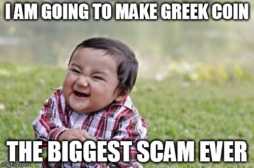 Evil Toddler Meme | I AM GOING TO MAKE GREEK COIN THE BIGGEST SCAM EVER | image tagged in memes,evil toddler | made w/ Imgflip meme maker