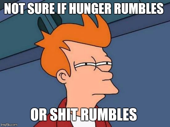 Futurama Fry | NOT SURE IF HUNGER RUMBLES OR SHIT RUMBLES | image tagged in memes,futurama fry,AdviceAnimals | made w/ Imgflip meme maker