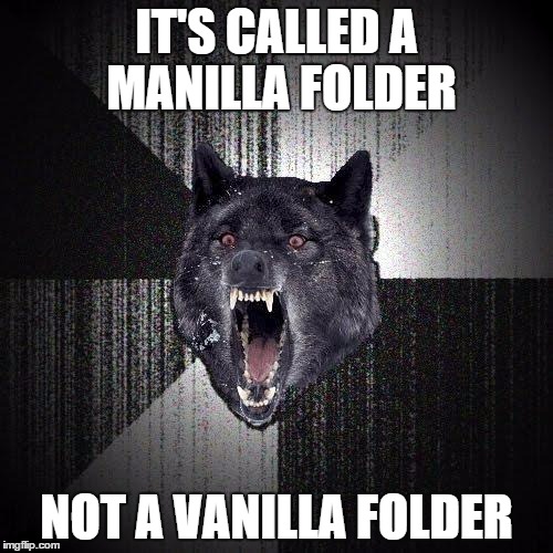 Insanity Wolf | IT'S CALLED A MANILLA FOLDER NOT A VANILLA FOLDER | image tagged in memes,insanity wolf,AdviceAnimals | made w/ Imgflip meme maker