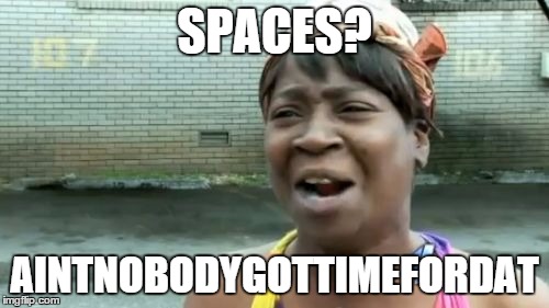 Ain't Nobody Got Time For That | SPACES? AINTNOBODYGOTTIMEFORDAT | image tagged in memes,aint nobody got time for that | made w/ Imgflip meme maker