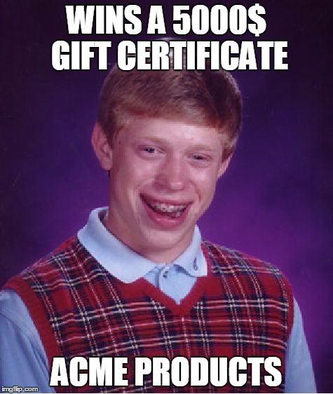 Bad Luck Brian | WINS A 5000$ GIFT CERTIFICATE ACME PRODUCTS | image tagged in memes,bad luck brian | made w/ Imgflip meme maker