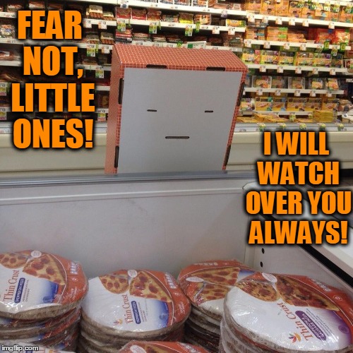 Someone to Watch Over Me | FEAR NOT, LITTLE ONES! I WILL WATCH OVER YOU ALWAYS! | image tagged in the great pizza,grocery jokes,pizza jokes,vince vance,fear not little ones,mama pizza | made w/ Imgflip meme maker