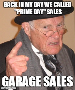 Back In My Day Meme | BACK IN MY DAY WE CALLED "PRIME DAY" SALES GARAGE SALES | image tagged in memes,back in my day | made w/ Imgflip meme maker