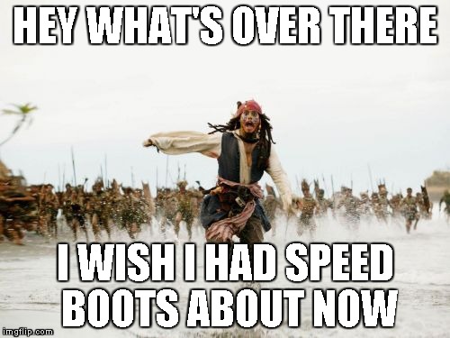 Jack Sparrow Being Chased | HEY WHAT'S OVER THERE I WISH I HAD SPEED BOOTS ABOUT NOW | image tagged in memes,jack sparrow being chased | made w/ Imgflip meme maker