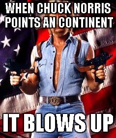 chuck norris | WHEN CHUCK NORRIS POINTS AN CONTINENT IT BLOWS UP | image tagged in chuck norris | made w/ Imgflip meme maker