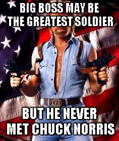 chuck norris | BIG BOSS MAY BE THE GREATEST SOLDIER BUT HE NEVER MET CHUCK NORRIS | image tagged in chuck norris | made w/ Imgflip meme maker