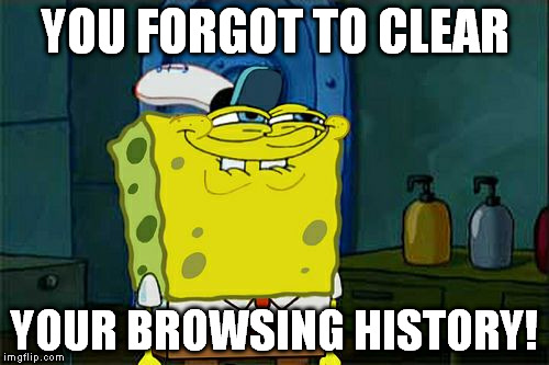 forgot? | YOU FORGOT TO CLEAR YOUR BROWSING HISTORY! | image tagged in memes,dont you squidward | made w/ Imgflip meme maker