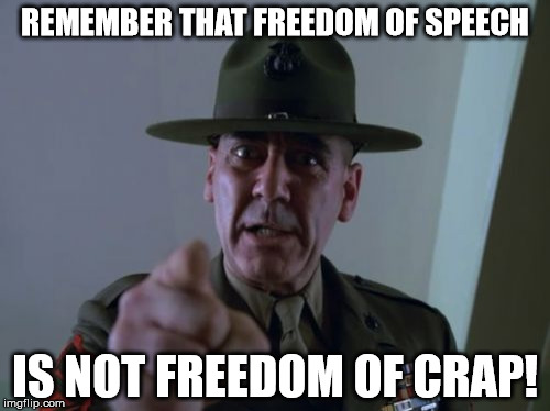 Sergeant Hartmann | REMEMBER THAT FREEDOM OF SPEECH IS NOT FREEDOM OF CRAP! | image tagged in memes,sergeant hartmann | made w/ Imgflip meme maker