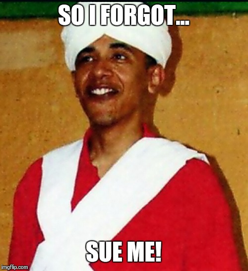 young obama Muslim  | SO I FORGOT... SUE ME! | image tagged in young obama muslim  | made w/ Imgflip meme maker