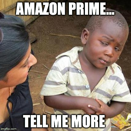 Third World Skeptical Kid Meme | AMAZON PRIME... TELL ME MORE | image tagged in memes,third world skeptical kid | made w/ Imgflip meme maker