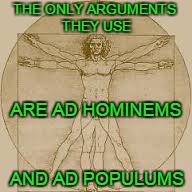 THE ONLY ARGUMENTS THEY USE AND AD POPULUMS ARE AD HOMINEMS | made w/ Imgflip meme maker