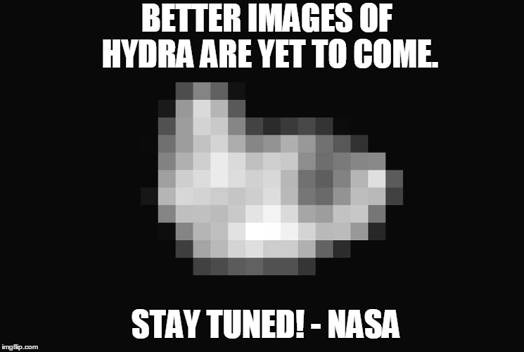 BETTER IMAGES OF HYDRA ARE YET TO COME. STAY TUNED! - NASA | image tagged in nasa,hydra,image | made w/ Imgflip meme maker