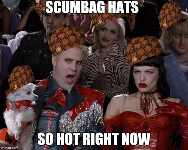 Mugatu So Hot Right Now | SCUMBAG HATS SO HOT RIGHT NOW | image tagged in memes,mugatu so hot right now,scumbag | made w/ Imgflip meme maker