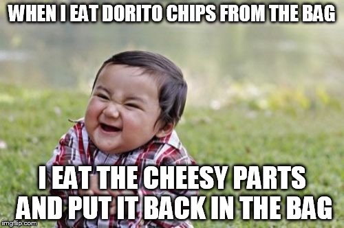 Evil Toddler | WHEN I EAT DORITO CHIPS FROM THE BAG I EAT THE CHEESY PARTS AND PUT IT BACK IN THE BAG | image tagged in memes,evil toddler | made w/ Imgflip meme maker