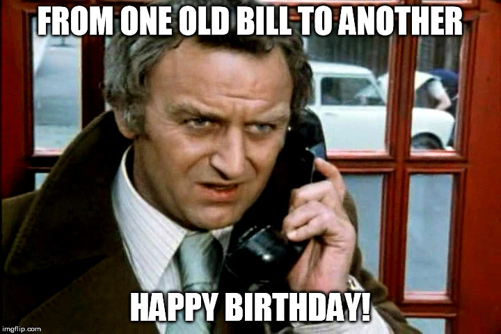 Old Bill | FROM ONE OLD BILL TO ANOTHER HAPPY BIRTHDAY! | image tagged in regan | made w/ Imgflip meme maker