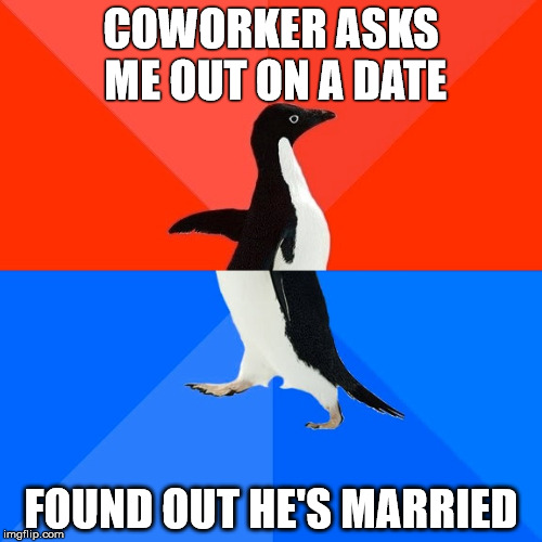 Socially Awesome Awkward Penguin | COWORKER ASKS ME OUT ON A DATE FOUND OUT HE'S MARRIED | image tagged in memes,socially awesome awkward penguin,AdviceAnimals | made w/ Imgflip meme maker