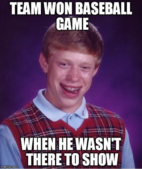 Bad Luck Peanuts | TEAM WON BASEBALL GAME WHEN HE WASN'T THERE TO SHOW | image tagged in memes,bad luck brian | made w/ Imgflip meme maker