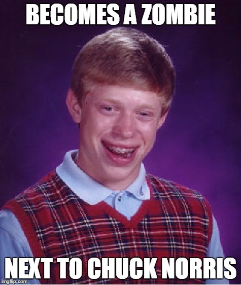 Bad Luck Brian Meme | BECOMES A ZOMBIE NEXT TO CHUCK NORRIS | image tagged in memes,bad luck brian | made w/ Imgflip meme maker