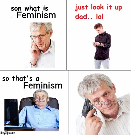 Son whats a | Feminism Feminism | image tagged in son whats a | made w/ Imgflip meme maker