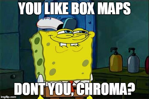 Don't You Squidward Meme | YOU LIKE BOX MAPS DONT YOU, CHROMA? | image tagged in memes,dont you squidward | made w/ Imgflip meme maker