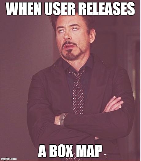 Face You Make Robert Downey Jr Meme | WHEN USER RELEASES A BOX MAP | image tagged in memes,face you make robert downey jr | made w/ Imgflip meme maker