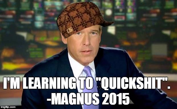 Brian Williams Was There | I'M LEARNING TO "QUICKSHIT". -MAGNUS 2015 | image tagged in memes,brian williams was there,scumbag | made w/ Imgflip meme maker