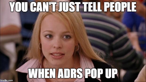 Its Not Going To Happen | YOU CAN'T JUST TELL PEOPLE WHEN ADRS POP UP | image tagged in memes,its not going to happen | made w/ Imgflip meme maker