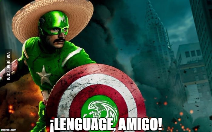 ¡LENGUAGE, AMIGO! | image tagged in capitan mexico | made w/ Imgflip meme maker