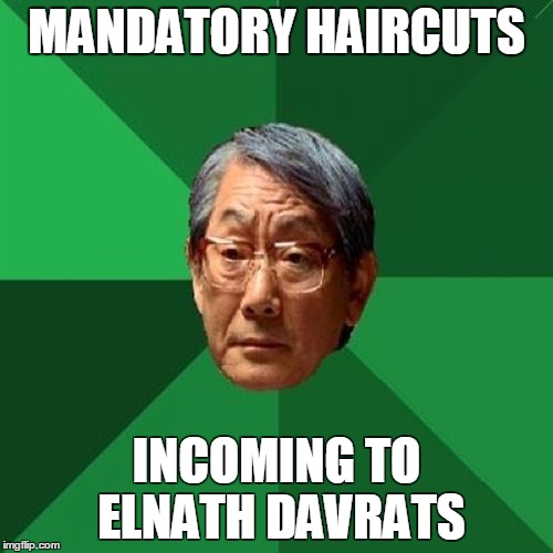 High Expectations Asian Father Meme | MANDATORY HAIRCUTS INCOMING TO ELNATH DAVRATS | image tagged in memes,high expectations asian father | made w/ Imgflip meme maker