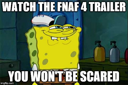 Don't You Squidward Meme | WATCH THE FNAF 4 TRAILER YOU WON'T BE SCARED | image tagged in memes,dont you squidward | made w/ Imgflip meme maker