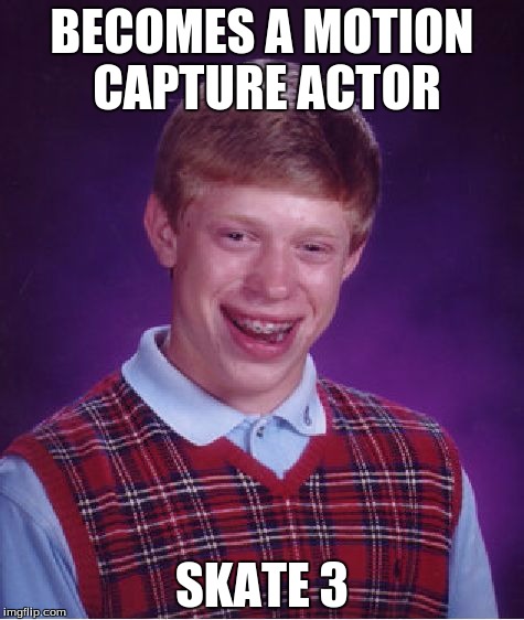 Bad Luck Brian | BECOMES A MOTION CAPTURE ACTOR SKATE 3 | image tagged in memes,bad luck brian,skate 3 | made w/ Imgflip meme maker