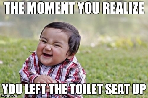 Evil Toddler | THE MOMENT YOU REALIZE YOU LEFT THE TOILET SEAT UP | image tagged in memes,evil toddler | made w/ Imgflip meme maker