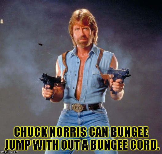 Chuck Norris Guns | CHUCK NORRIS CAN BUNGEE JUMP WITH OUT A BUNGEE CORD. | image tagged in chuck norris | made w/ Imgflip meme maker