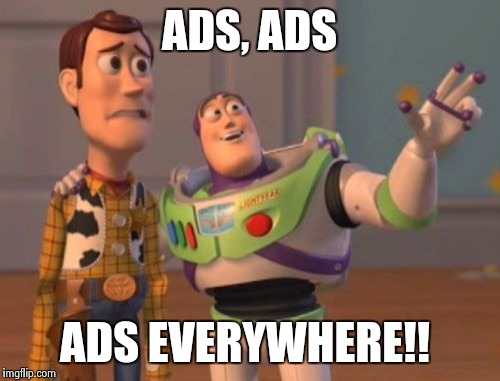 From GOOGLE to apps, them and their makers can rot in hell.  | ADS, ADS ADS EVERYWHERE!! | image tagged in memes,x x everywhere,life,internet | made w/ Imgflip meme maker